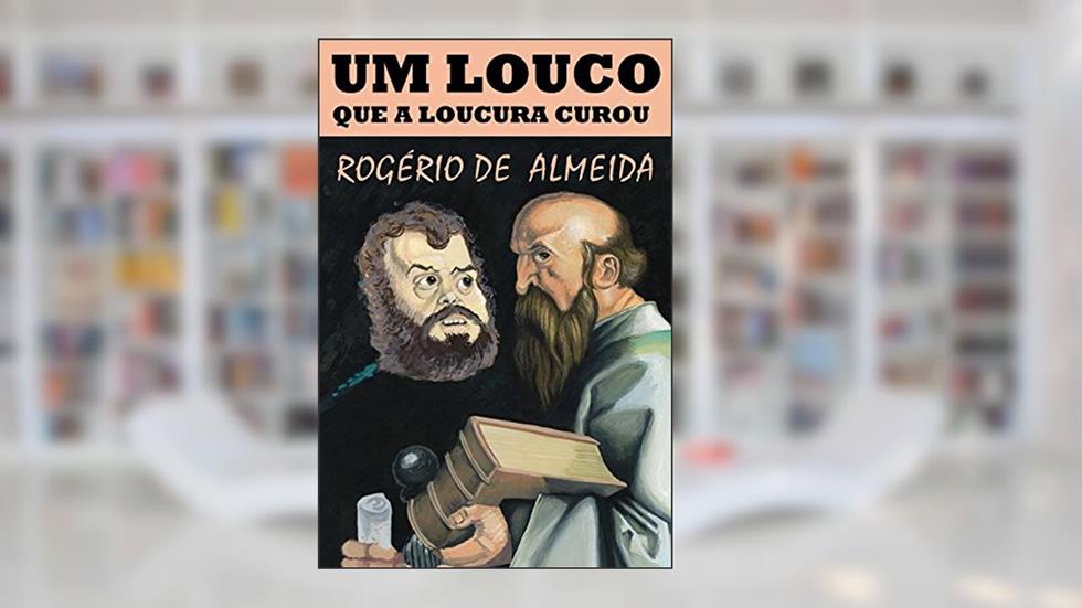 Um louco que a loucura curou, do autor Rogério de Almeida