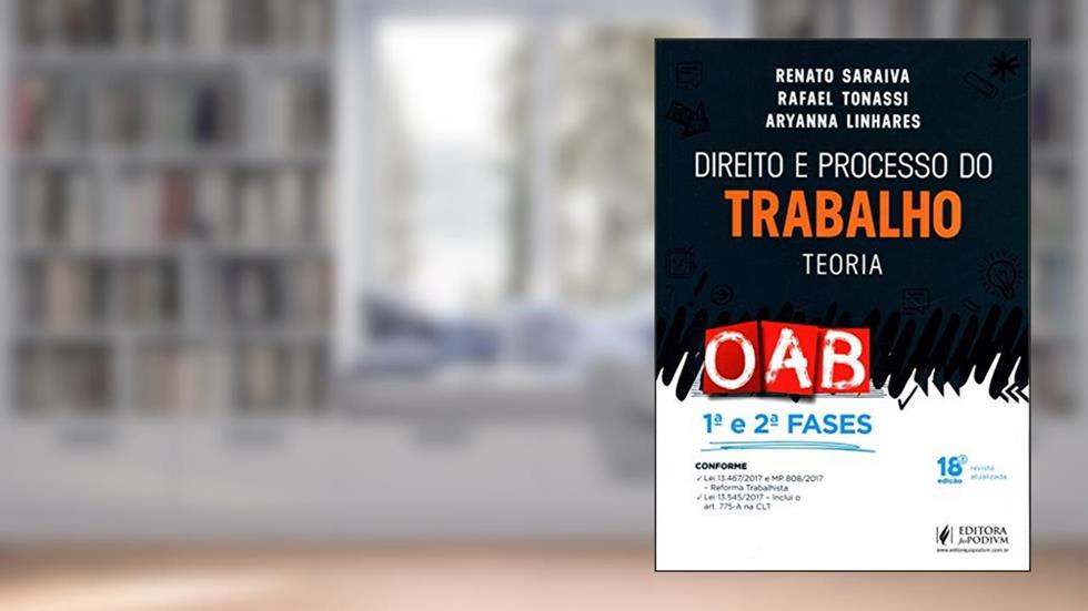 Direito e Processo do Trabalho. Teoria Oab. Indicado Para a 1ª e 2ª Fases, do autor Renato Saraiva