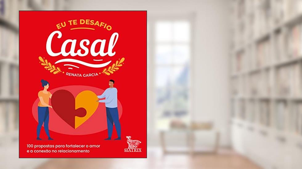 Eu te desafio - casal: 100 propostas para fortalecer o amor e a conexão no relacionamento, do autor Renata Garcia