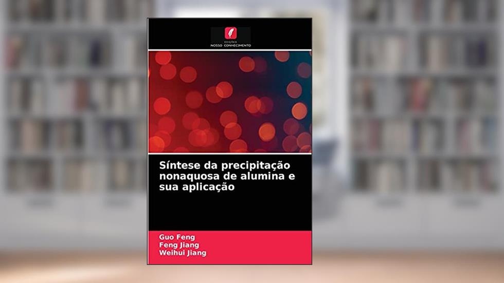Síntese da precipitação nonaquosa de alumina e sua aplicação, do autor Guo Feng; Feng Jiang; Weihui Jiang