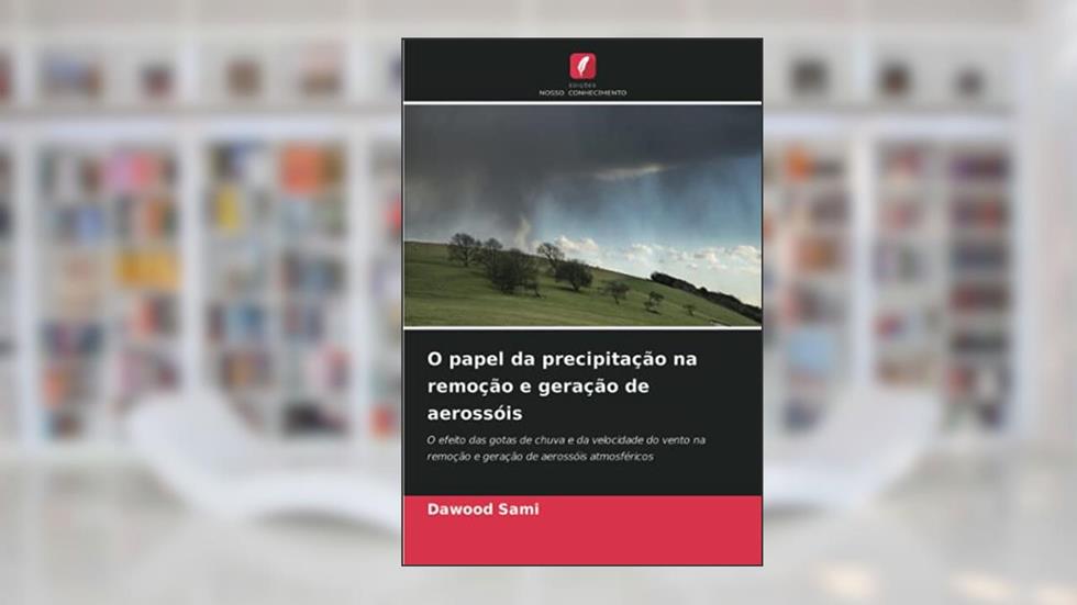 O papel da precipitação na remoção e geração de aerossóis: O efeito das gotas de chuva e da velocidade do vento na remoção e geração de aerossóis atmosféricos, do autor Dawood Sami