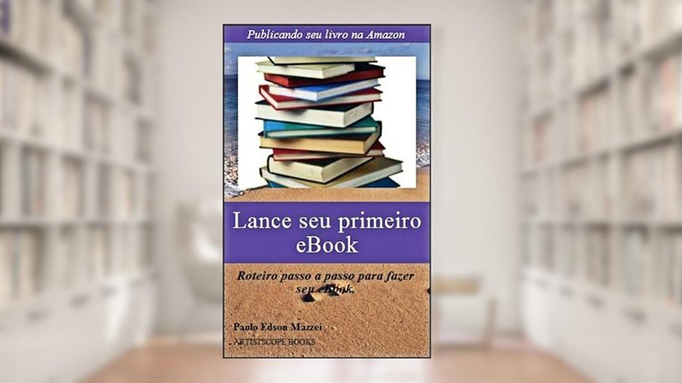 Lance seu primeiro eBook!!: Publicando seu livro na Amazon - Roteiro passo a passo para fazer seu eBook, do autor Paulo Edson Mazzei