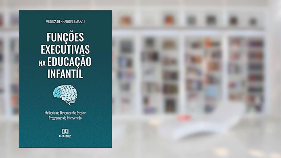 Funções Executivas na Educação Infantil :: Melhoria no Desempenho Escolar Programas de Intervenção, do autor Monica Bernardino Mazzo