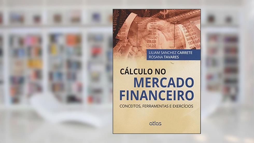 Cálculo No Mercado Financeiro: Conceitos, Ferramentas E Exercícios, do autor Liliam Sanchez Carrete; Rosana Tavares