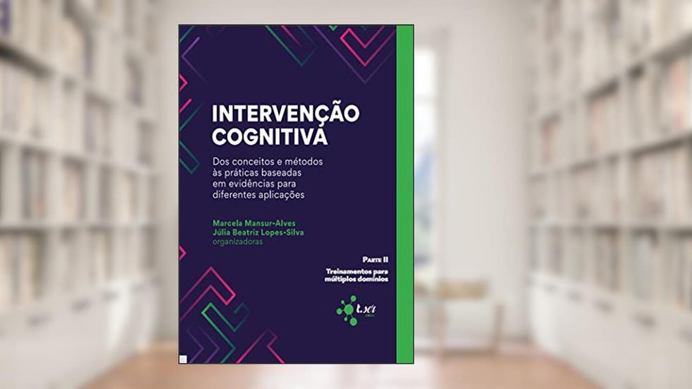 Intervenção cognitiva: dos conceitos e métodos às práticas baseadas em evidências para diferentes aplicações: Parte 2, do autor Marcela Mansur-Alves; Júlia Silva-Lopes