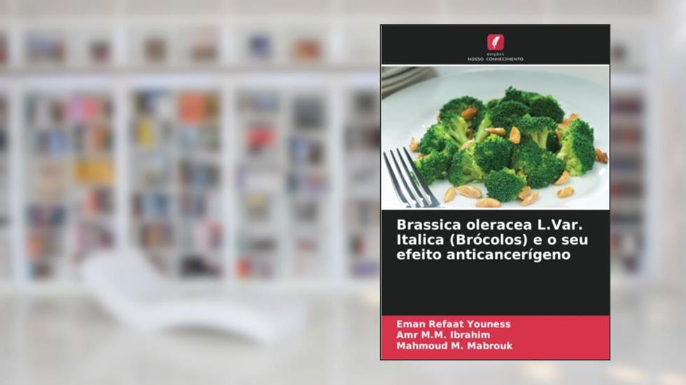 Brassica oleracea L.Var. Italica (Brócolos) e o seu efeito anticancerígeno, do autor Eman Refaat Youness; Amr M. M. Ibrahim; Mahmoud M. Mabrouk