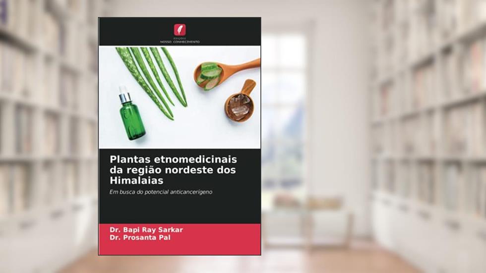 Plantas etnomedicinais da região nordeste dos Himalaias: Em busca do potencial anticancerígeno, do autor Bapi Ray Sarkar; Prosanta Pal