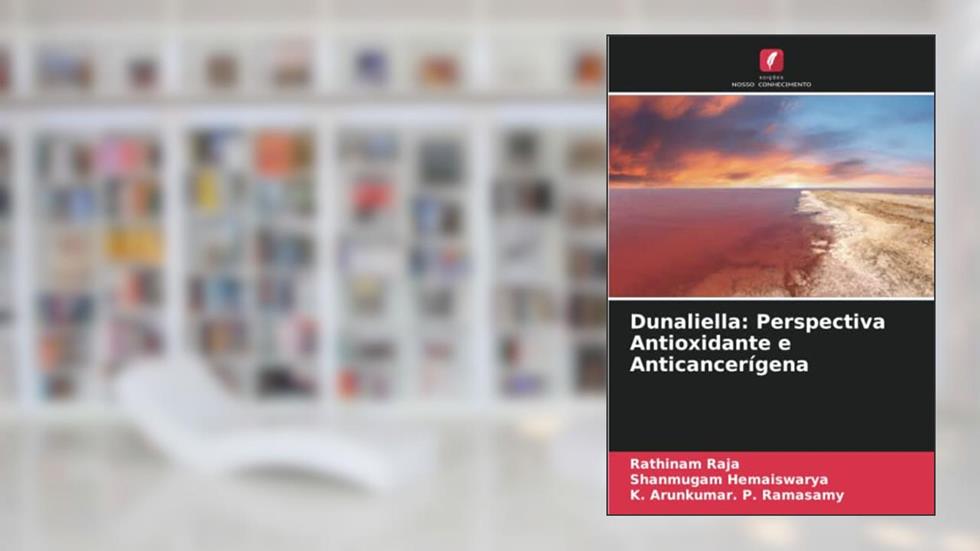 Dunaliella: Perspectiva Antioxidante e Anticancerígena, do autor Rathinam Raja; Shanmugam Hemaiswarya; K. Arunkumar. P. Ramasamy