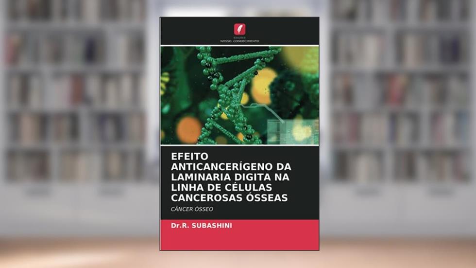 EFEITO ANTICANCERÍGENO DA LAMINARIA DIGITA NA LINHA DE CÉLULAS CANCEROSAS ÓSSEAS: CÂNCER ÓSSEO, do autor R. Subashini