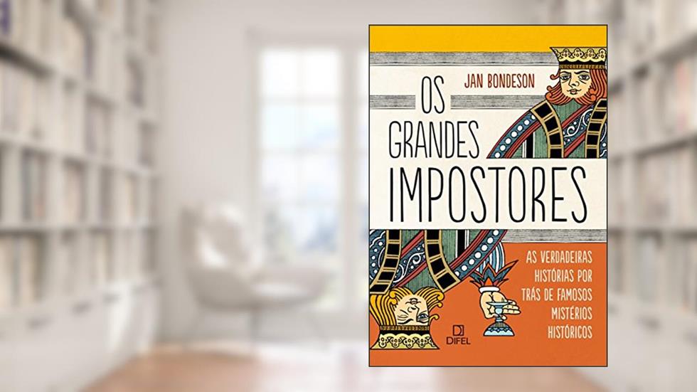 Os grandes impostores: As verdadeiras histórias por trás de famosos mistérios históricos: As verdadeiras histórias por trás de famosos mistérios históricos, do autor Jan Bondeson