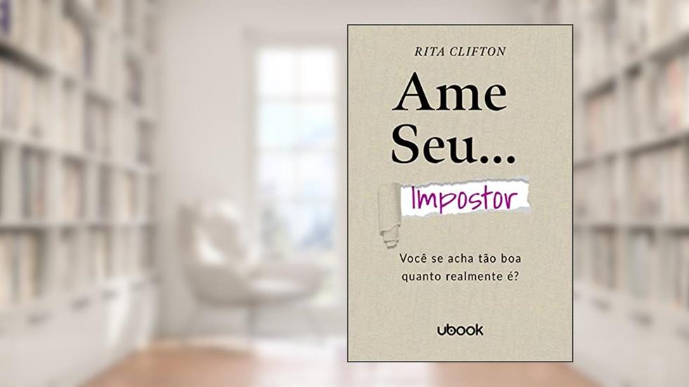 Ame Seu Impostor: Você Se Acha Tão Boa Quanto Realmente É?, do autor Rita Clifton