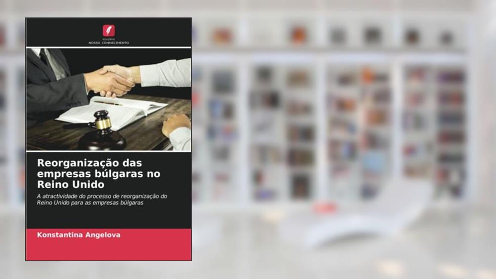 Reorganização das empresas búlgaras no Reino Unido: A atractividade do processo de reorganização do Reino Unido para as empresas búlgaras, do autor Konstantina Angelova