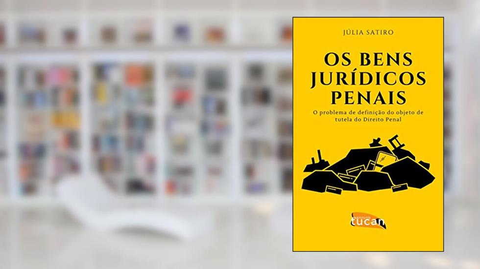Os Bens Jurídicos-Penais: O Problema de Definição do Objeto de Tutela do Direito Penal, do autor Júlia Satiro