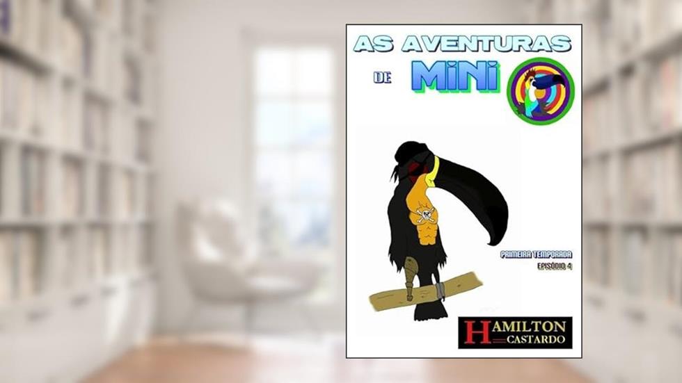 As Aventuras de Mini - o Tucano Legal - o Sacrificio - Temporada I - Episodio 4, do autor Hamilton Castardo