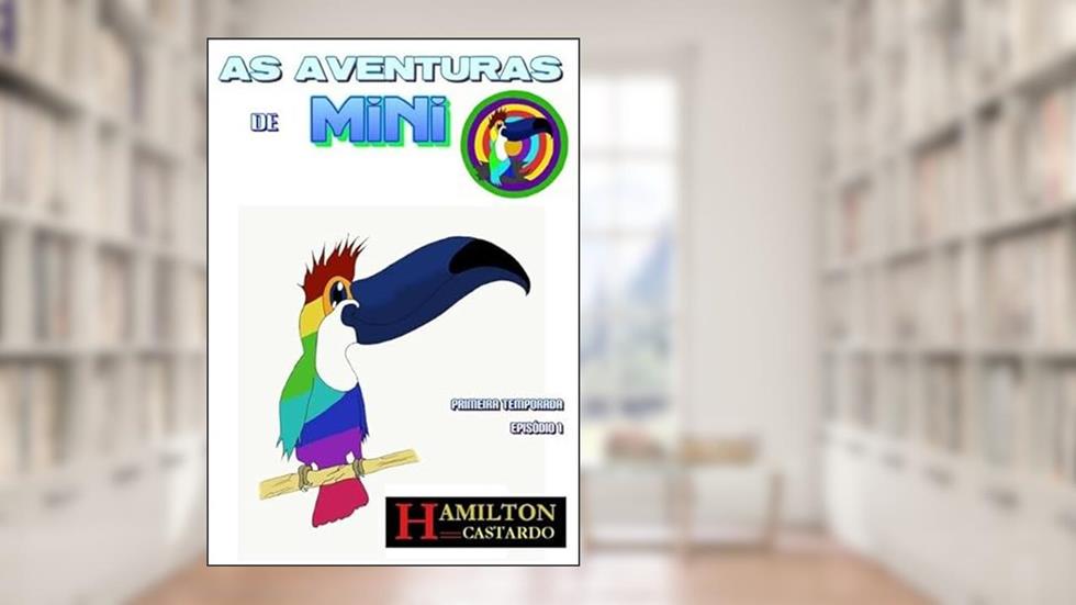 As Aventuras de Mini - o Tucano Legal - a Aventura - Temporada I - Episodio 1, do autor Hamilton Castardo
