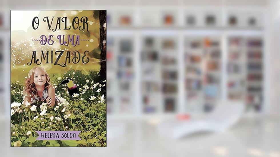 O valor de uma amizade, do autor Helena Solon