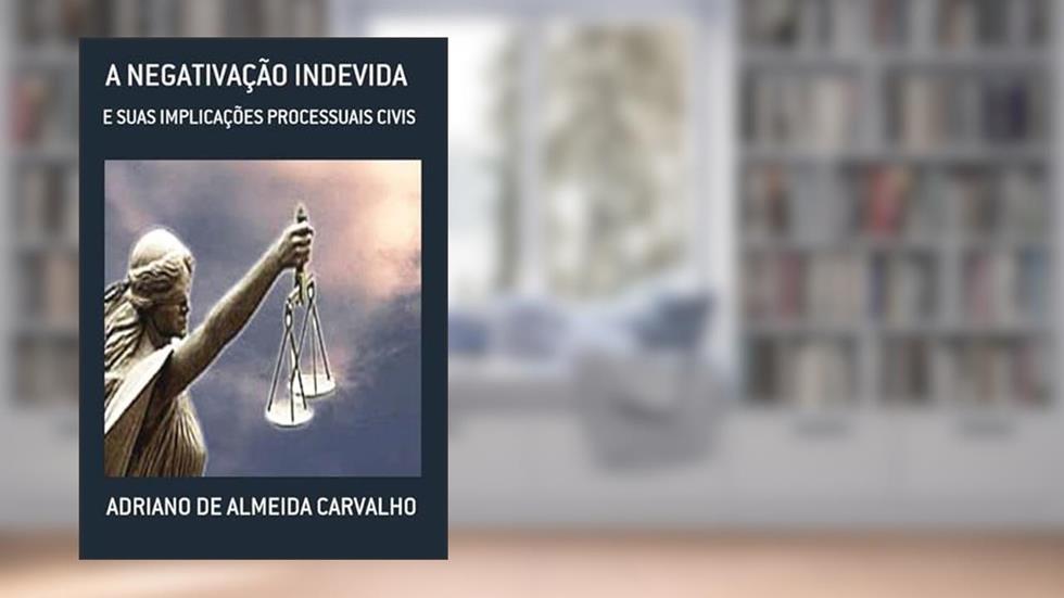 A Negativacao Indevida, do autor Adriano De Almeida Carvalho