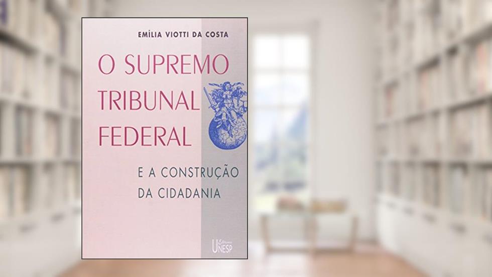 O Supremo Tribunal Federal: E a construção da cidadania, do autor Emilia Viotti da Costa