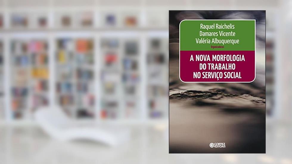 A nova morfologia do trabalho no Serviço Social, do autor Raquel Raichelis; Damares Vicente; Valéria Albuquerque
