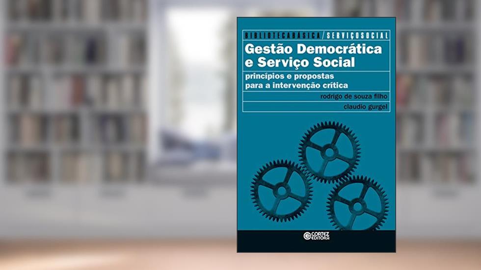 Gestão democrática e serviço social: Princípios e Propostas Para a Intervenção Crítica, do autor Claudio Gurgel