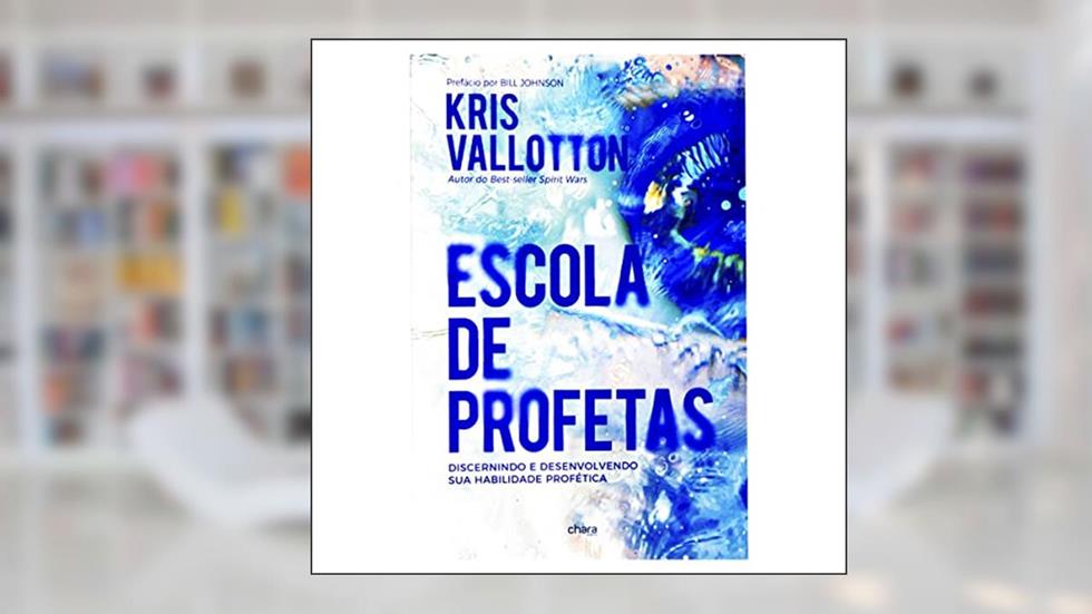 Escola de Profetas - Treinamento Avançado, do autor Kris Vallotton