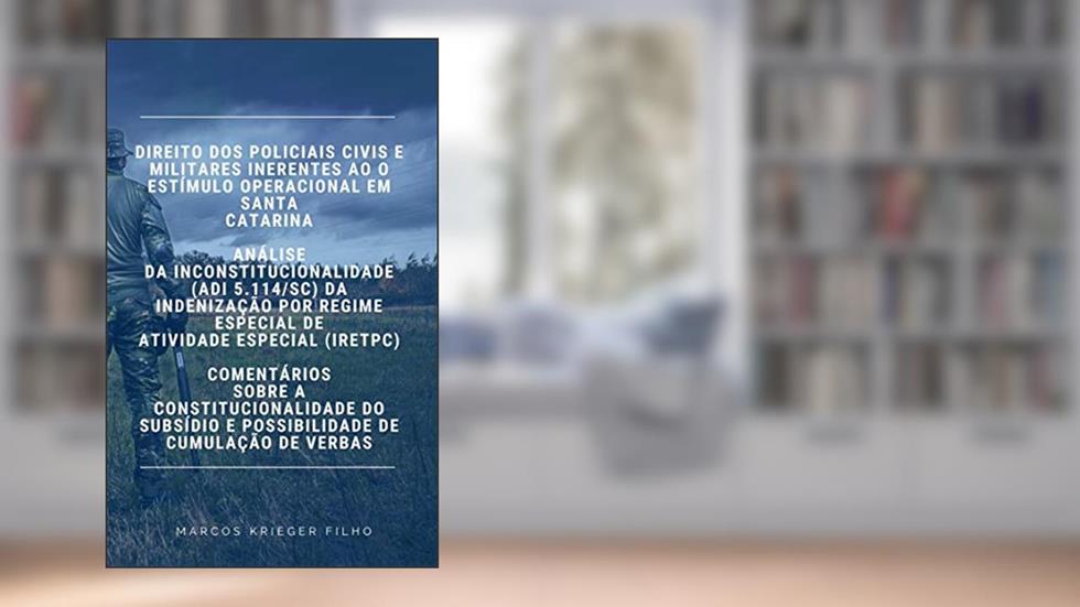 DIREITO DOS POLICIAIS CIVIS E MILITARES : SUBSÍDIO E POSSIBILIDADE DE CUMULAÇÃO DE VERBAS, do autor Marcos Krieger Filho