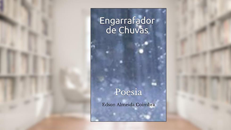 Engarrafador de Chuvas: Poesias, do autor Edson Almeida Coimbra