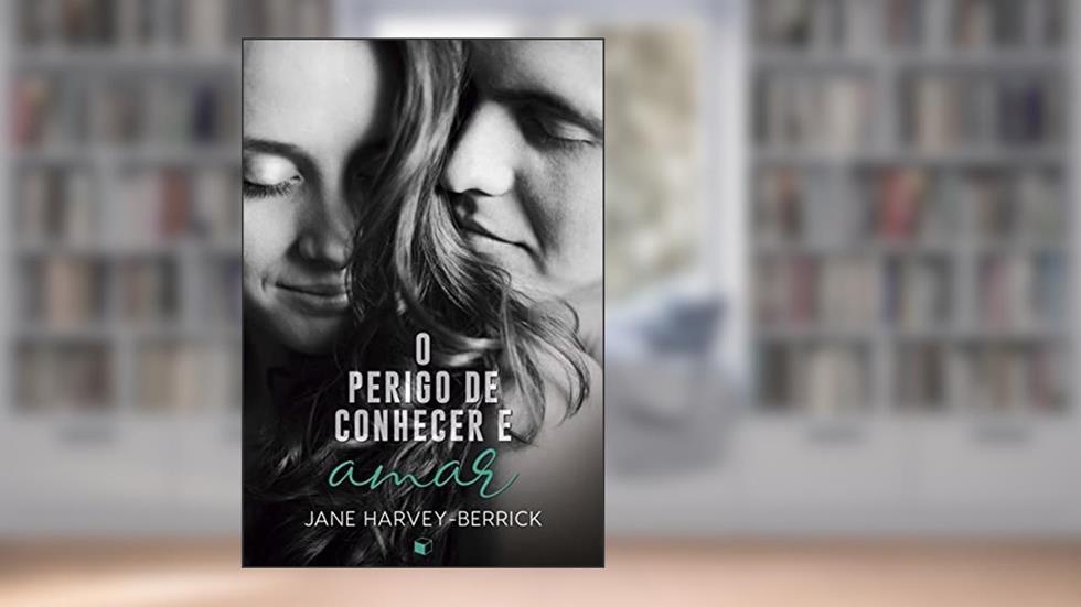 O Perigo de Conhecer e Amar, do autor Jane Harvey-Berrick