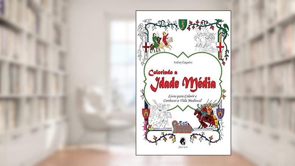 Colorindo A Idade Média - Livro Para Colorir E Conhecer A Vida Medieval, do autor Andrey Coqueiro