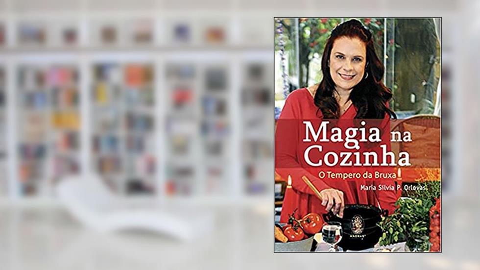 Magia na Cozinha, do autor Maria Silvia P. Orlovas
