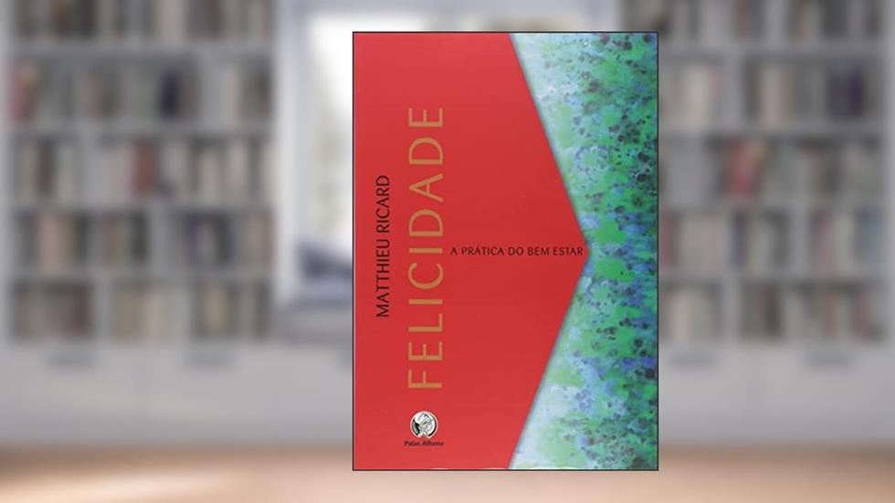 Felicidade: A prática do bem estar, do autor Matthieu Ricard