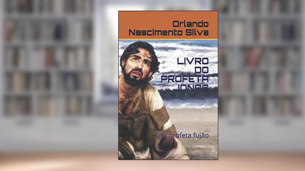 LIVRO DO PROFETA JONAS: Um profeta fujão (Portuguese Edition), do autor Prof Orlando Nascimento Silva