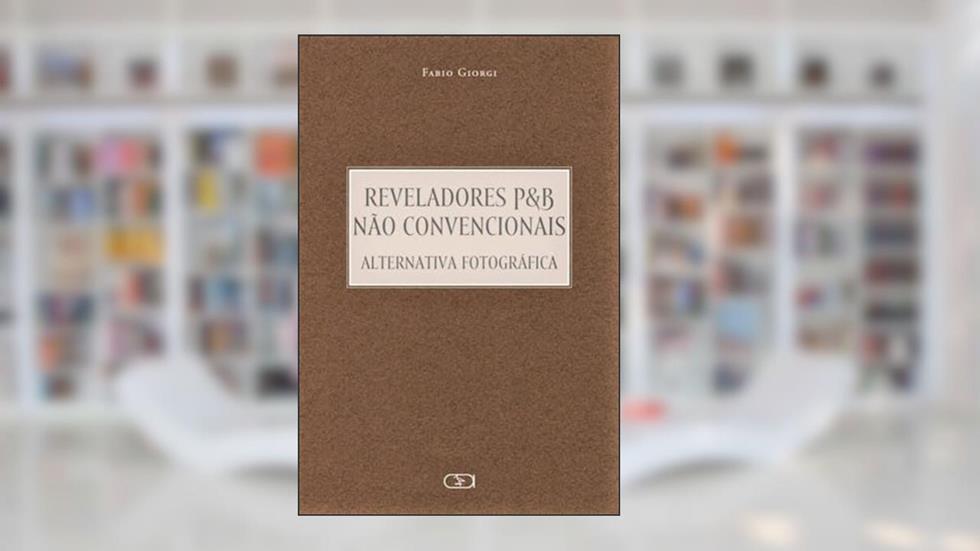 Reveladores P&B Não Convencionais Alternativa Fotográfica, do autor Fabio Giorgi