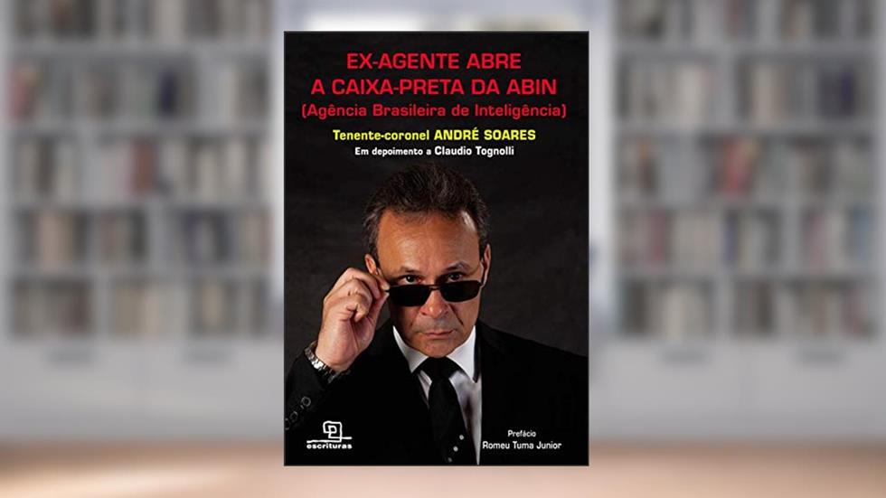 Ex-Agente Abre A Caixa-Preta Da Abin (Agência Brasileira De Inteligência), do autor André Soares
