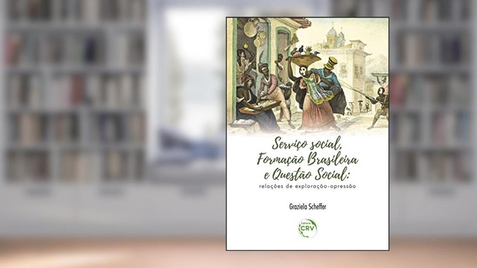 Serviço social, formação brasileira e questão social: relações de exploração-opressão, do autor Graziela Scheffer