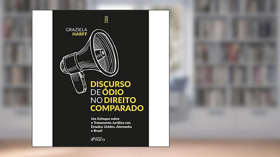 Discurso de Ódio no Direito Comparado - 1ª ED - 2022: Um Enfoque sobre o Tratamento Jurídico nos Estados Unidos, Alemanha e Brasil, do autor GRAZIELA HARFF