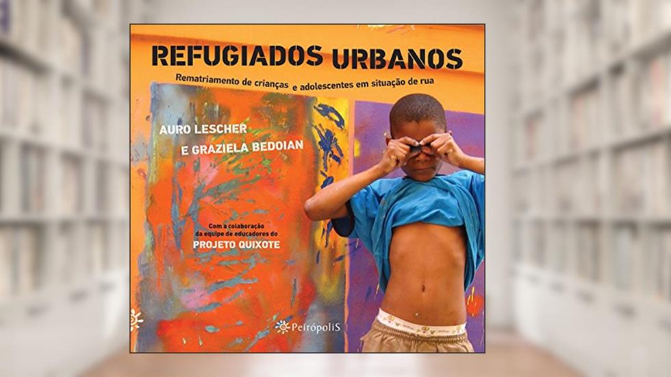 Refugiados Urbanos: REMATRIAMENTO DE CRIANÇAS E ADOLESCENTES EM SITUAÇÃO DE RUA, do autor Graziela Bedoian; Auro Lescher