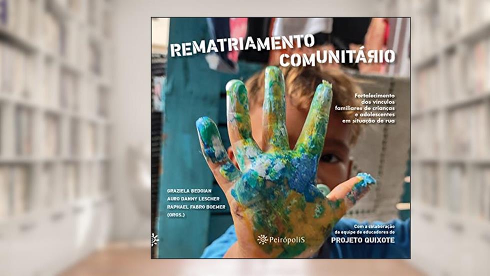 Rematriamento comunitário: Fortalecimento dos vínculos familiares de crianças e adolescentes em situação de rua, do autor Graziela Bedoian; Auro Danny Lescher; Raphael Fabro Boemer