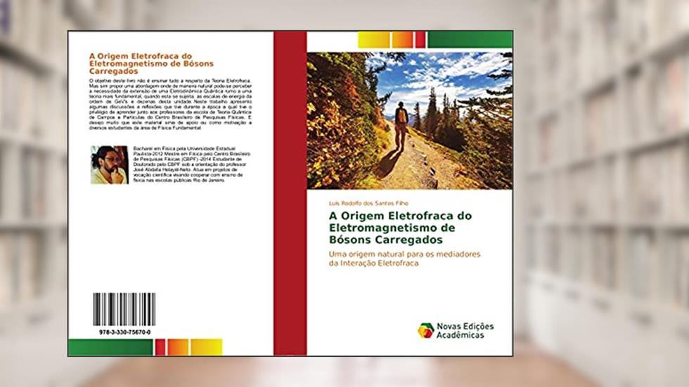 A Origem Eletrofraca do Eletromagnetismo de Bósons Carregados: Uma origem natural para os mediadores da Interação Eletrofraca, do autor Luís Rodolfo dos Santos Filho