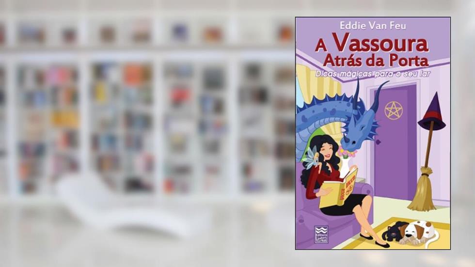 A Vassoura Atrás da Porta: Dicas Mágicas para o Seu Lar, do autor Eddie Van Feu