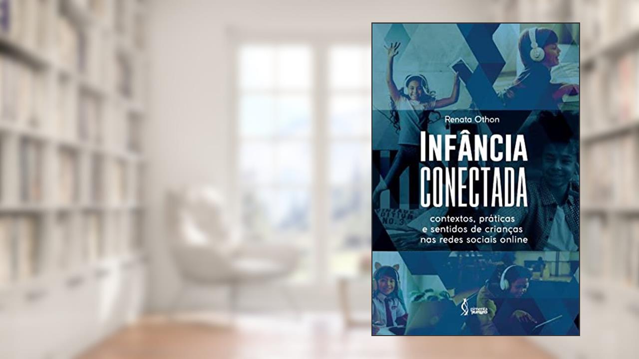 Infância conectada: Contextos, práticas e sentidos de crianças nas redes sociais online, do autor Renata Othon