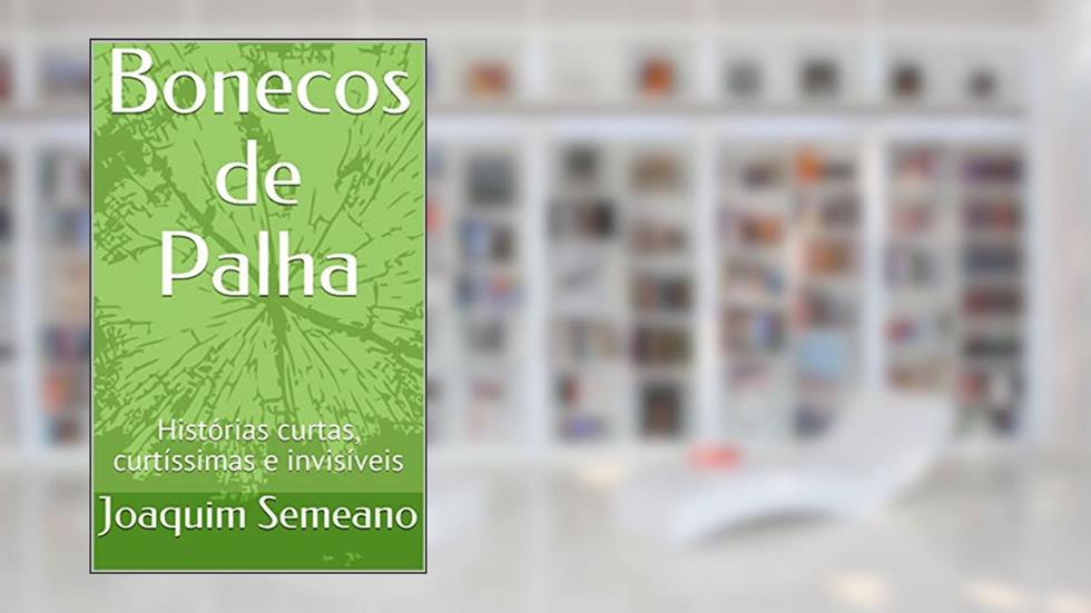 Bonecos de Palha: Histórias curtas, curtíssimas e invisíveis, do autor Joaquim Semeano