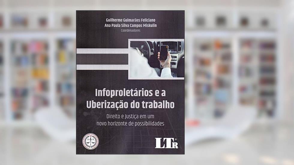 Infoproletários E A Uberização Do Trabalho, do autor Guilherme Guimarães Feliciano; Ana Paula silva Campos Miskulin