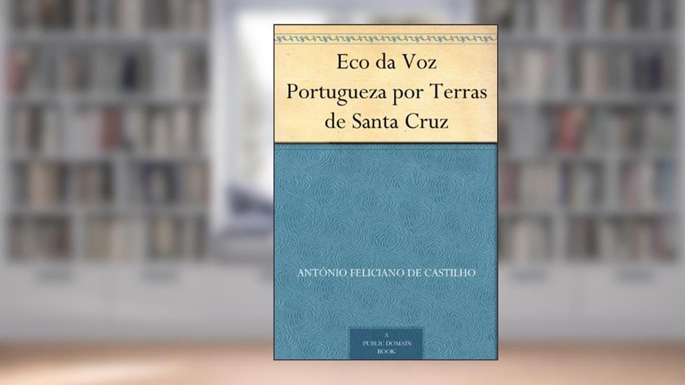 Eco da Voz Portugueza por Terras de Santa Cruz, do autor António Feliciano de Castilho