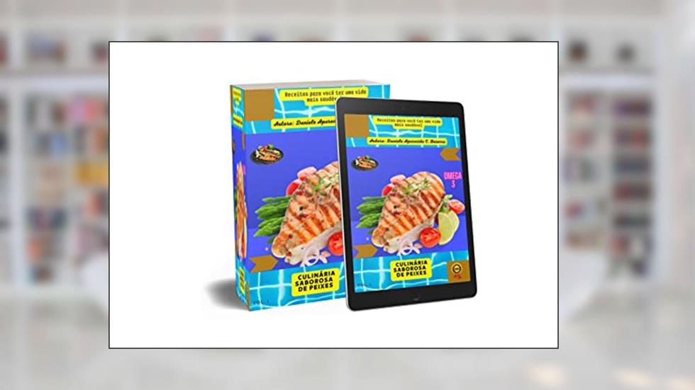 CULINÁRIA SABOROSA DE PEIXES: Receitas para você ter uma vida mais saudável, do autor Daniele Bezerra