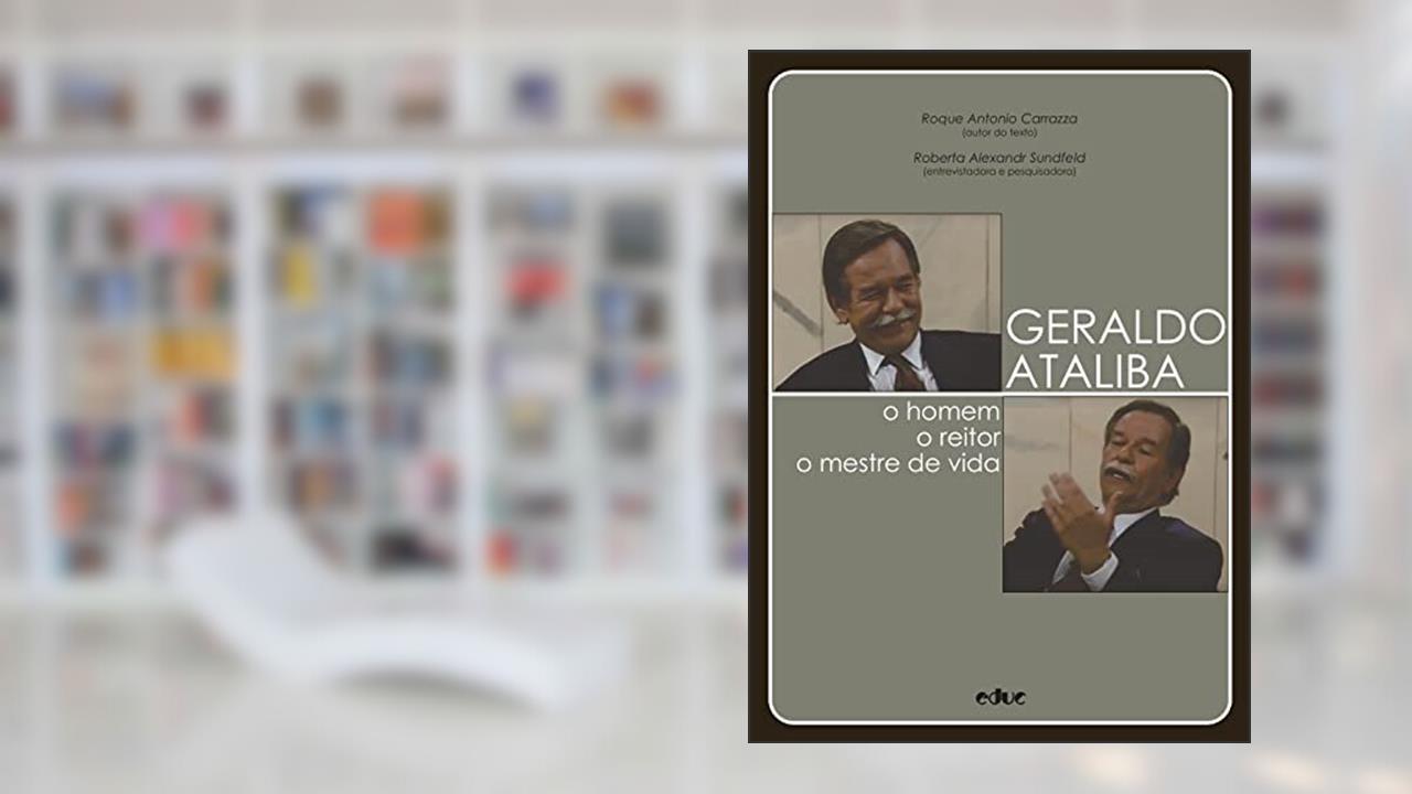 Geraldo Ataliba: o homem, o reitor, o mestre de vida, do autor Roque Antonio Carrazza
