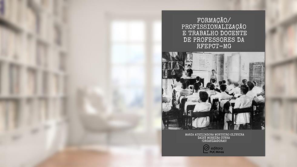 Formação/Profissionalização e Trabalho Docente de Professores da RFEPCT-MG, do autor Maria Auxiliadora Monteiro de Oliveira; Daisy Moreira Cunha