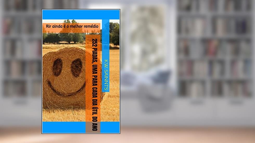 252 Piadas, uma para cada dia útil do ano: Rir ainda é o melhor remédio, do autor K.W. Sainnts