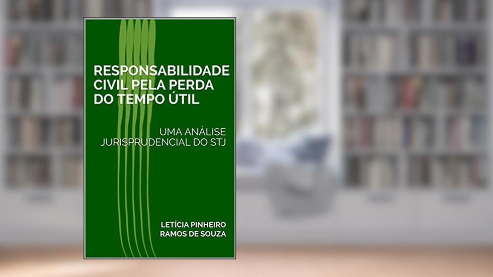 RESPONSABILIDADE CIVIL PELA PERDA DO TEMPO ÚTIL: UMA ANÁLISE JURISPRUDENCIAL DO STJ, do autor Letícia Pinheiro Ramos de Souza