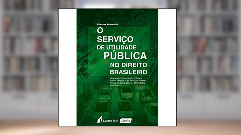 O Serviço de Utilidade Pública no Direito Brasileiro, do autor Clarissa Felipe Cid